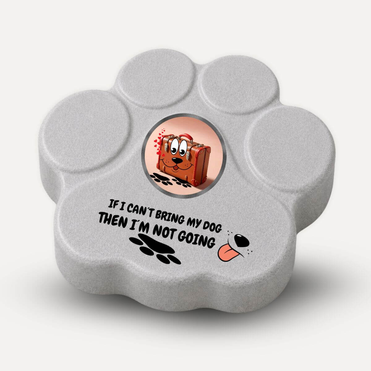 Placa divertida de hormigón para amantes de los perros con la frase "If My Dog Can't Go, I'm Not Going" en color gris.
